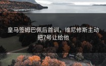 皇马签姆巴佩后首训，维尼修斯主动把7号让给他