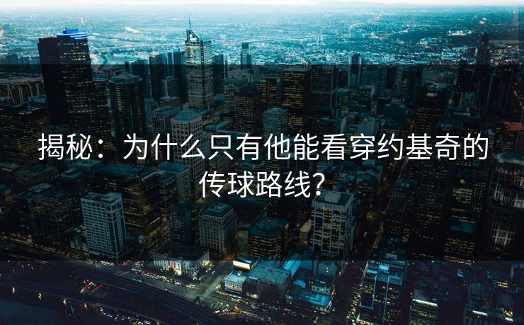 揭秘：为什么只有他能看穿约基奇的传球路线？